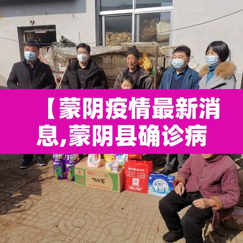【蒙阴疫情最新消息,蒙阴县确诊病例】 【蒙阴疫情最新消息,蒙阴县确诊病例】