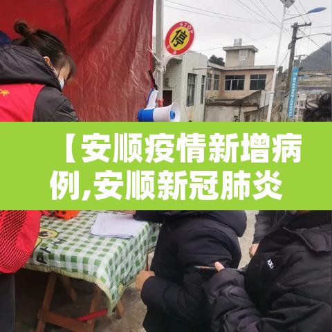 【安顺疫情新增病例,安顺新冠肺炎最新消息】 【安顺疫情新增病例,安顺新冠肺炎最新消息】