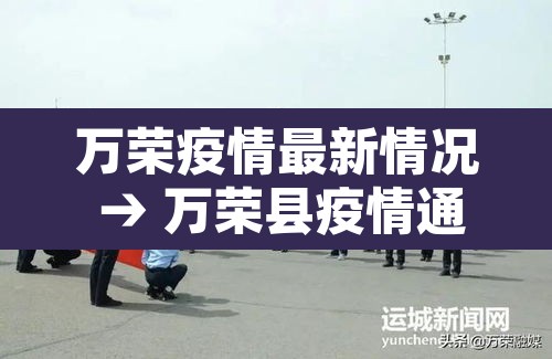万荣疫情最新情况 → 万荣县疫情通报