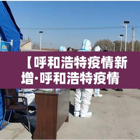 【呼和浩特疫情新增·呼和浩特疫情新增数据】 【呼和浩特疫情新增·呼和浩特疫情新增数据】