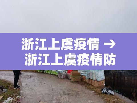 浙江上虞疫情 → 浙江上虞疫情防控电话 浙江上虞疫情 → 浙江上虞疫情防控电话