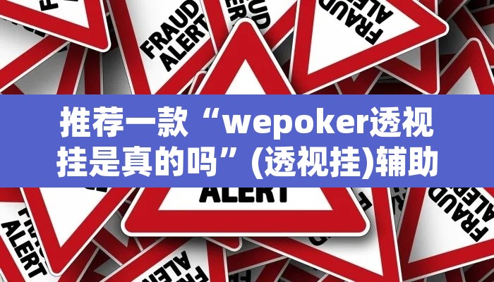 推荐一款“wepoker透视挂是真的吗”(透视挂)辅助透视教程