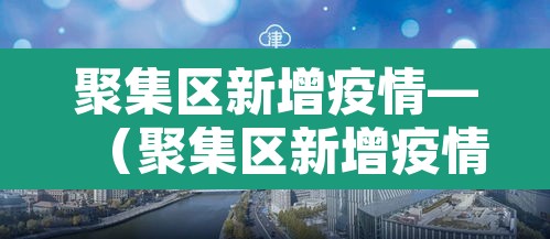 聚集区新增疫情—(聚集区新增疫情最新消息) 聚集区新增疫情—(聚集区新增疫情最新消息)