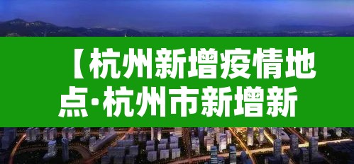 【杭州新增疫情地点·杭州市新增新冠】 【杭州新增疫情地点·杭州市新增新冠】