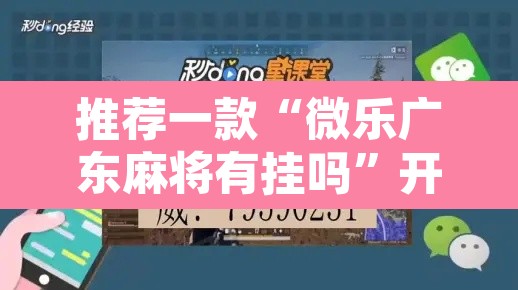 推荐一款“微乐广东麻将有挂吗	”开挂辅助脚本+详细开挂安装教程