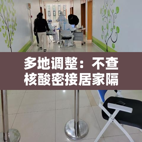 多地调整:不查核酸密接居家隔离:密接隔离21天后没居家隔离条件的咋解决 多地调整:不查核酸密接居家隔离:密接隔离21天后没居家隔离条件的咋解决