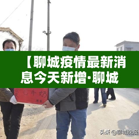 【聊城疫情最新消息今天新增·聊城疫情最新消息新增1例】 【聊城疫情最新消息今天新增·聊城疫情最新消息新增1例】