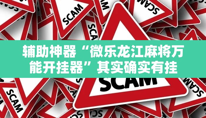 辅助神器“微乐龙江麻将万能开挂器	”其实确实有挂