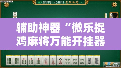 辅助神器“微乐捉鸡麻将万能开挂器”(透视挂)辅助透视教程