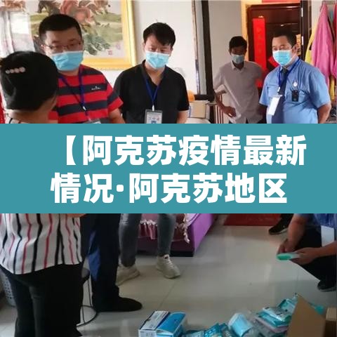 【阿克苏疫情最新情况·阿克苏地区最新疫情情况】