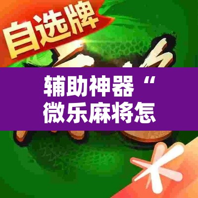 辅助神器“微乐麻将怎么提高胜率	”其实确实有挂