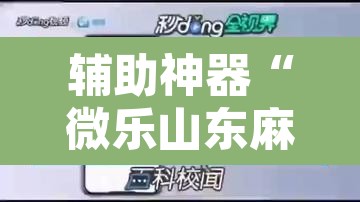 辅助神器“微乐山东麻将免费挂	”开挂辅助脚本+详细开挂安装教程