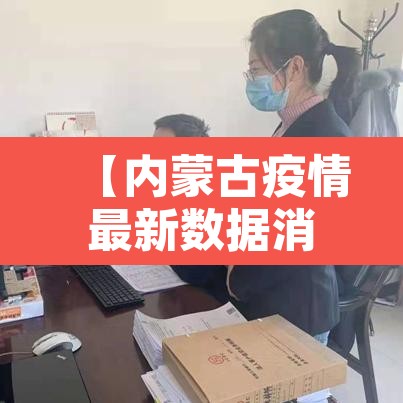 【内蒙古疫情最新数据消息·内蒙古疫情最新数据消息今天新增】 【内蒙古疫情最新数据消息·内蒙古疫情最新数据消息今天新增】