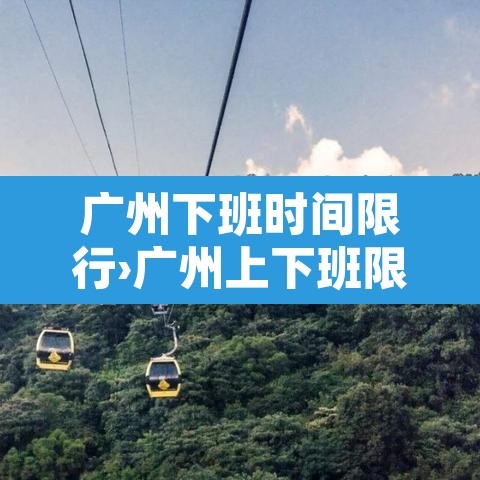 广州下班时间限行›广州上下班限行 广州下班时间限行›广州上下班限行