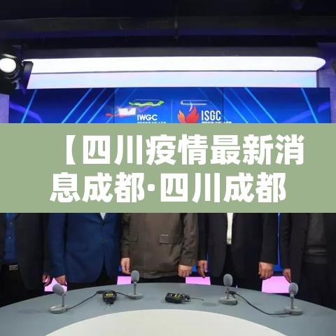 【四川疫情最新消息成都·四川成都疫情最新报道】 【四川疫情最新消息成都·四川成都疫情最新报道】