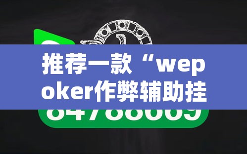 推荐一款“wepoker作弊辅助挂透视	”开挂辅助脚本+详细开挂安装教程