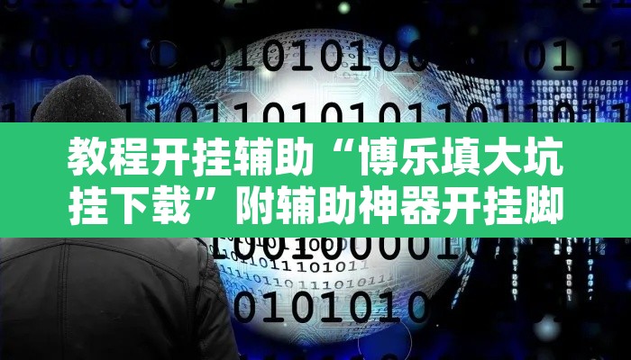 教程开挂辅助“博乐填大坑挂下载”附辅助神器开挂脚本详细步骤