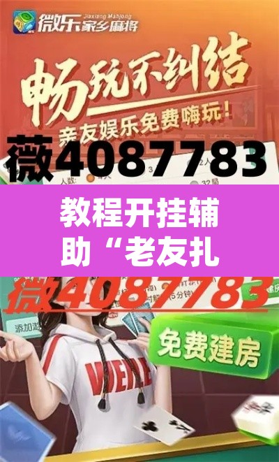 教程开挂辅助“老友扎旗麻将确实真的有挂	”(透视)其实确实有挂