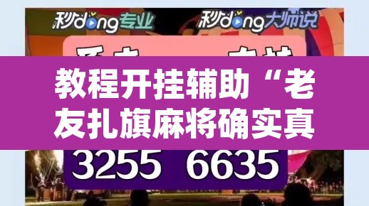 教程开挂辅助“老友扎旗麻将确实真的有挂	”(透视)其实确实有挂