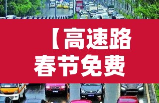 【高速路春节免费时间规定2021·高速公路春节免费到几号2021年】