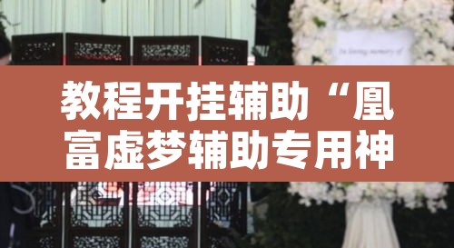 教程开挂辅助“凰富虚梦辅助专用神器	”附辅助神器开挂脚本详细步骤
