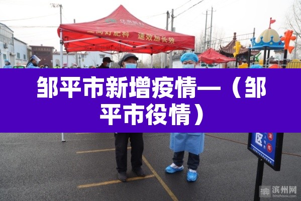 邹平市新增疫情—(邹平市役情) 邹平市新增疫情—(邹平市役情)