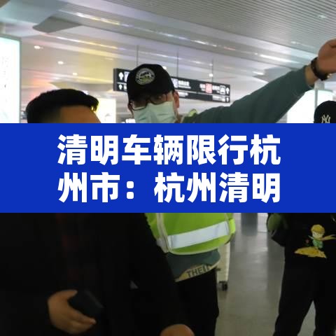 清明车辆限行杭州市:杭州清明限行时间 清明车辆限行杭州市:杭州清明限行时间