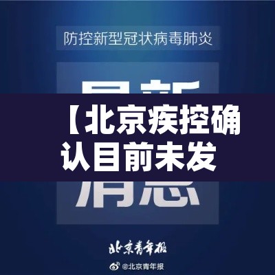 【北京疾控确认目前未发现感染者,北京不公布确诊病例活动轨迹】 【北京疾控确认目前未发现感染者,北京不公布确诊病例活动轨迹】
