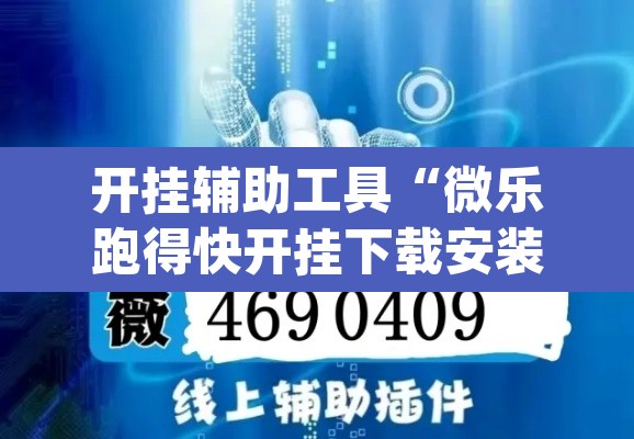 开挂辅助工具“微乐跑得快开挂下载安装微信”(透视挂)辅助透视教程