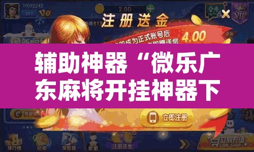 辅助神器“微乐广东麻将开挂神器下载软件	”开挂辅助脚本+详细开挂安装教程