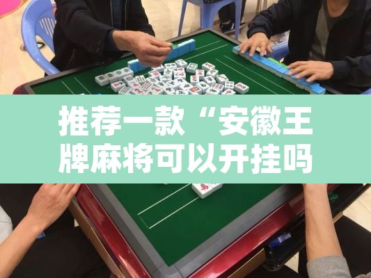 推荐一款“安徽王牌麻将可以开挂吗”其实确实有挂