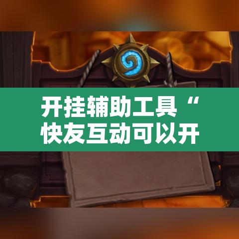 开挂辅助工具“快友互动可以开挂吗”附辅助神器开挂脚本详细步骤