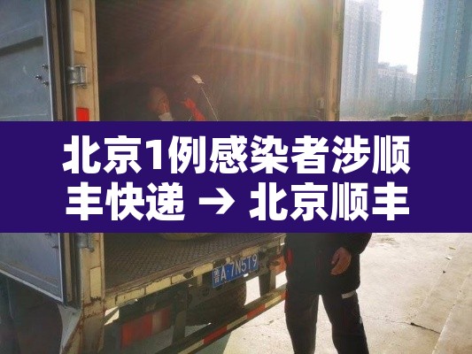 北京1例感染者涉顺丰快递 → 北京顺丰快递新冠病毒真的假的 北京1例感染者涉顺丰快递 → 北京顺丰快递新冠病毒真的假的