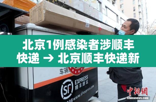 北京1例感染者涉顺丰快递 → 北京顺丰快递新冠病毒真的假的 北京1例感染者涉顺丰快递 → 北京顺丰快递新冠病毒真的假的