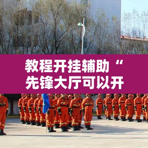 教程开挂辅助“先锋大厅可以开挂吗	”附辅助神器开挂脚本详细步骤