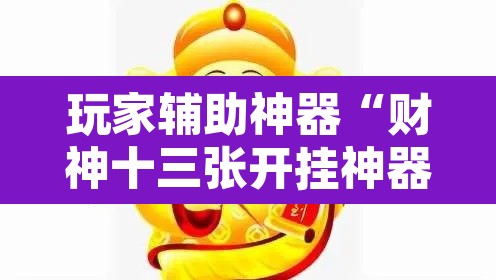 玩家辅助神器“财神十三张开挂神器下载”其实确实有挂