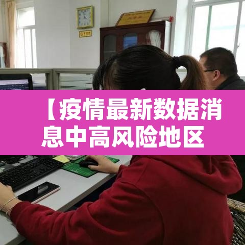 【疫情最新数据消息中高风险地区,疫情最新动态中高风险地区】
