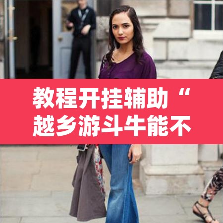 教程开挂辅助“越乡游斗牛能不能透视”(透视挂)辅助透视教程