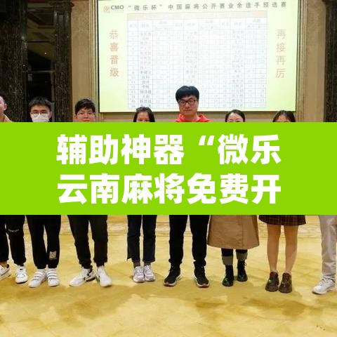辅助神器“微乐云南麻将免费开挂手机版”(透视)其实确实有挂