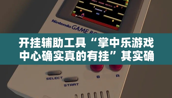 开挂辅助工具“掌中乐游戏中心确实真的有挂”其实确实有挂