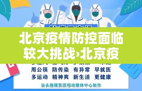 北京疫情防控面临较大挑战›北京疫情防控形势仍然严峻 北京疫情防控面临较大挑战›北京疫情防控形势仍然严峻