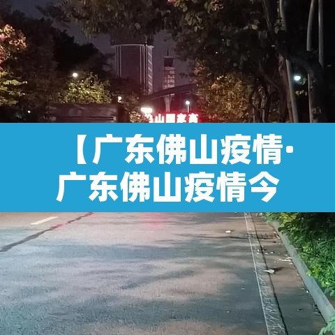【广东佛山疫情·广东佛山疫情今天新增多少】 【广东佛山疫情·广东佛山疫情今天新增多少】