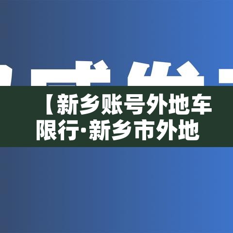 【新乡账号外地车限行·新乡市外地车限行】