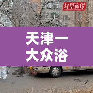 天津一大众浴池5名服务人员阳性 → 天津大众洗浴什么时候开