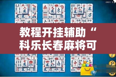 教程开挂辅助“科乐长春麻将可以开挂吗”其实确实有挂