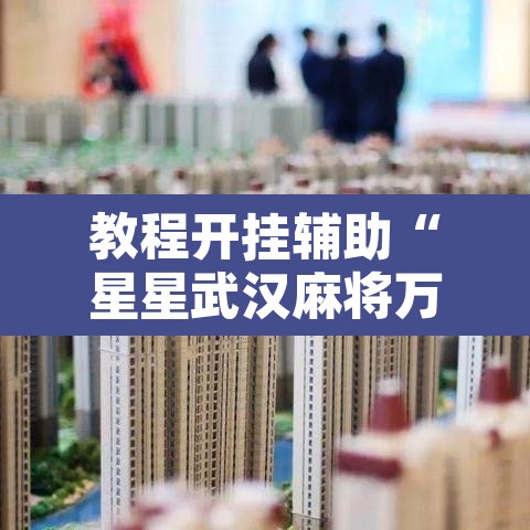 教程开挂辅助“星星武汉麻将万能开挂神器”其实确实有挂