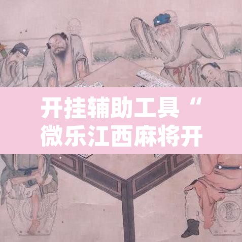 开挂辅助工具“微乐江西麻将开挂教程	”(透视)其实确实有挂