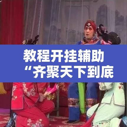 教程开挂辅助“齐聚天下到底是不是挂”开挂辅助脚本+详细开挂安装教程