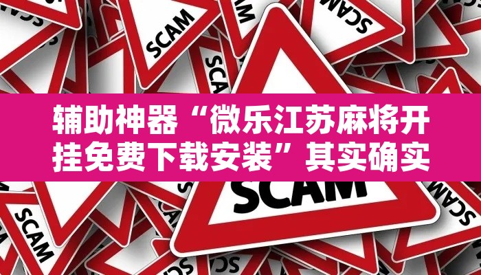 辅助神器“微乐江苏麻将开挂免费下载安装	”其实确实有挂