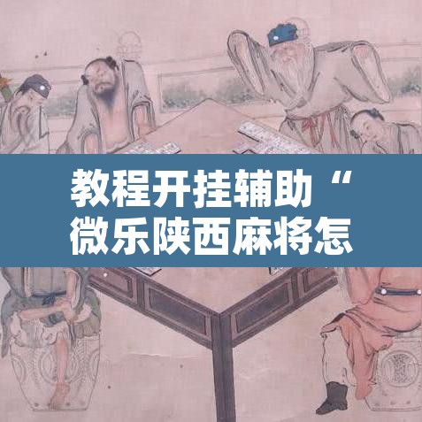 教程开挂辅助“微乐陕西麻将怎么提高胜率”其实确实有挂
